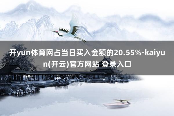 开yun体育网占当日买入金额的20.55%-kaiyun(开云)官方网站 登录入口