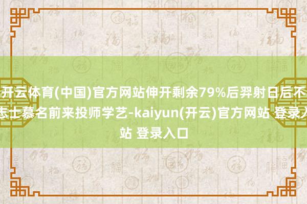 开云体育(中国)官方网站伸开剩余79%后羿射日后不少志士慕名前来投师学艺-kaiyun(开云)官方网站 登录入口