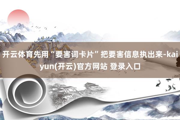 开云体育先用“要害词卡片”把要害信息执出来-kaiyun(开云)官方网站 登录入口