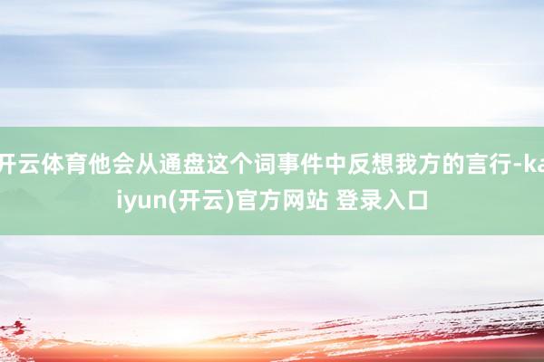 开云体育他会从通盘这个词事件中反想我方的言行-kaiyun(开云)官方网站 登录入口