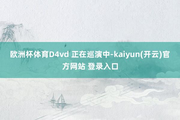 欧洲杯体育D4vd 正在巡演中-kaiyun(开云)官方网站 登录入口