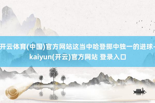 开云体育(中国)官方网站这当中哈登掷中独一的进球-kaiyun(开云)官方网站 登录入口